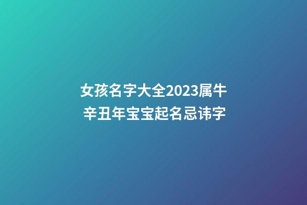 女孩名字大全2023属牛 辛丑年宝宝起名忌讳字